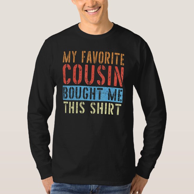My Favorite Cousin Bought Me This  Cousin T-Shirt (Front)
