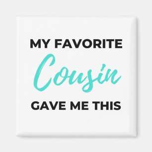 My Favorite Cousin Gave Me This 2 Magnet