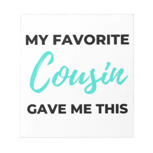 My Favorite Cousin Gave Me This 2 Notepad