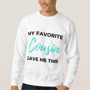 My Favorite Cousin Gave Me This 2 Sweatshirt