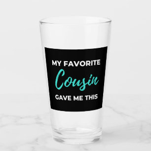 My Favorite Cousin Gave Me This Glass