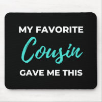 My Favorite Cousin Gave Me This