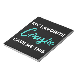 My Favorite Cousin Gave Me This Notepad