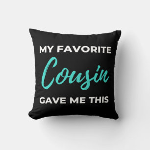 My Favorite Cousin Gave Me This Throw Pillow