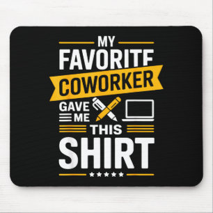 My Favorite Coworker Gave Me This  Mouse Pad