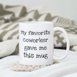 My Favorite Coworker Gave me this mug<br><div class="desc">This design was created though digital art. It may be personalized in the area provide or customizing by choosing the click to customize further option and changing the name, initials or words. You may also change the text color and style or delete the text for an image only design. Contact...</div>