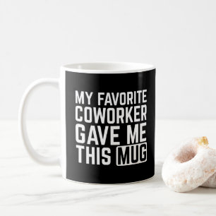 My Favorite Coworker Gave Me This Mug - Gift idea
