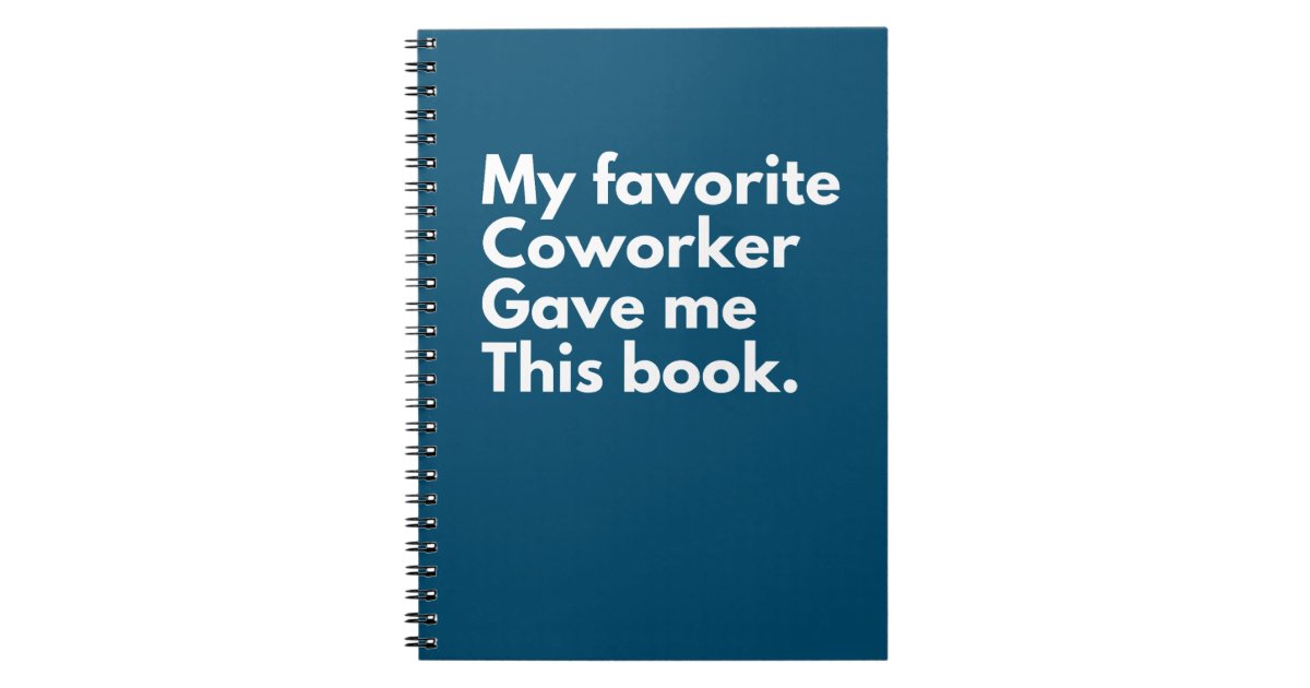 My Favorite Coworker Gave Me This Notebook Zazzle 