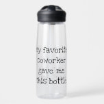 My Favorite Coworker Gave me this  Water Bottle<br><div class="desc">This design may be personalized in the area provided by changing the photo and/or text. Or it can be customized by clicking Personalize this Template and then choosing the click to customize further option and delete or change the color of the background, add text, change the text color or style,...</div>