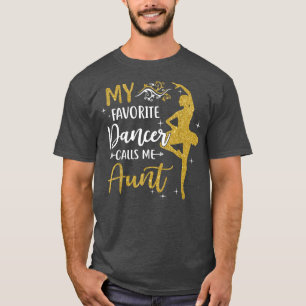 My Favorite Dancer Calls Me Aunt  Dance Womens  T-Shirt