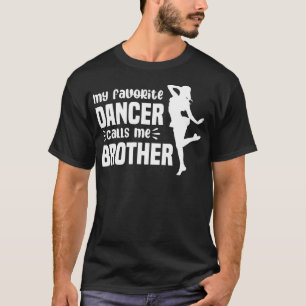 My Favorite Dancer Calls Me Brother Dance Bro  T-Shirt