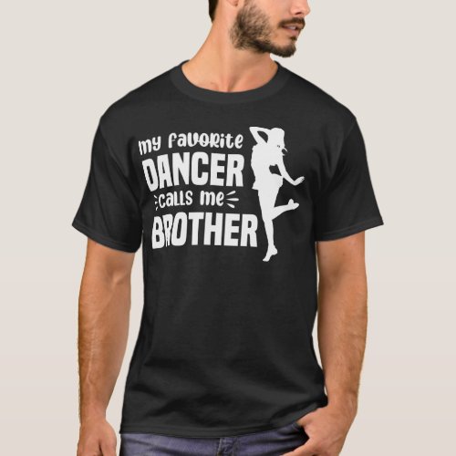 My Favorite Dancer Calls Me Brother Dance Bro  T_Shirt