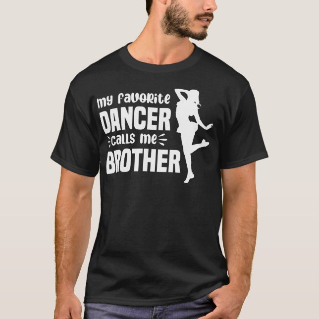 My Favorite Dancer Calls Me Brother Dance Bro  T-Shirt (Front)