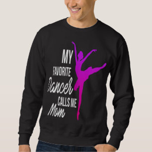 My Favorite Dancer Calls Me Mom - Dance mom Sweatshirt