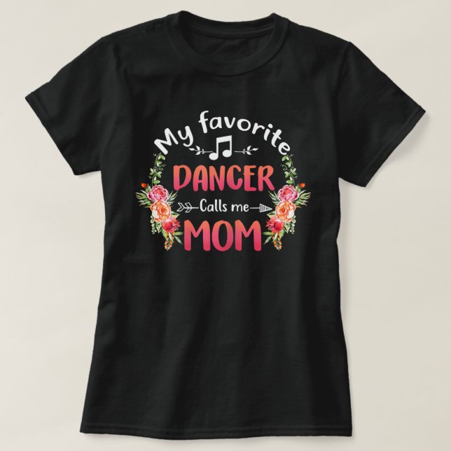My Favorite Dancer Calls Me Mom Flower Dance T-Shirt (Design Front)