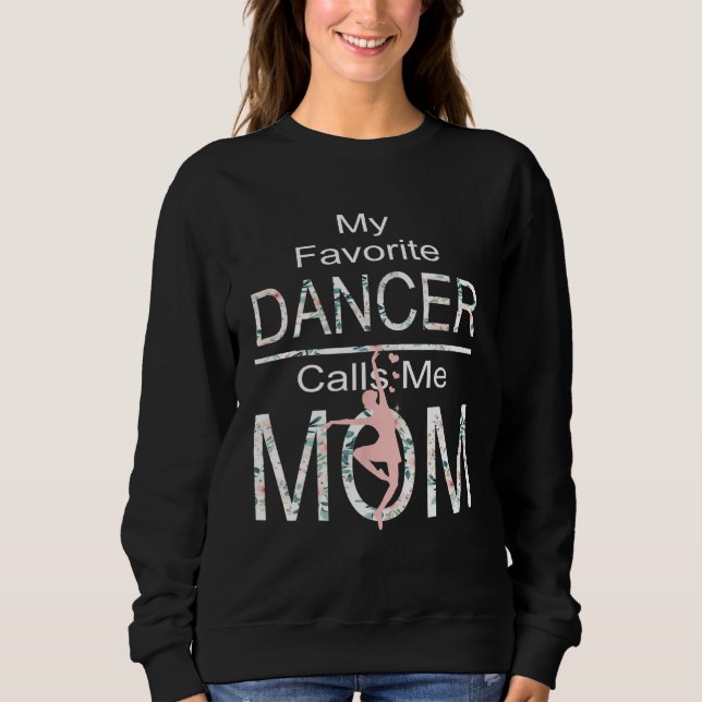 My Favorite Dancer Calls Me Mom Funny Mothers Day Sweatshirt (Front)