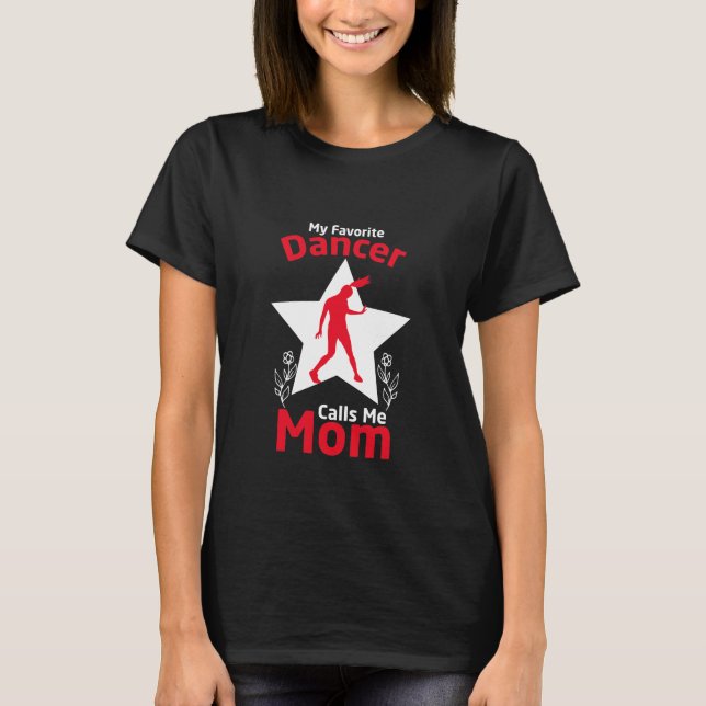 My Favorite Dancer Calls Me Mom T-Shirt (Front)