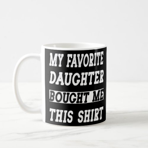 My Favorite Daughter Bought Me This    Coffee Mug