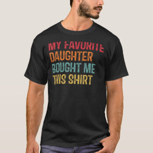 My Favorite Daughter Bought Me This Mom And Dad T-Shirt