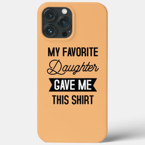 My Favorite Daughter Gave Me This Funny Fathers iPhone 13 Pro Max Case