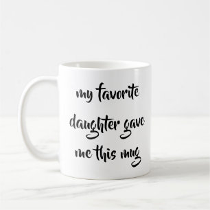 My Favorite Daughter Gave Me This Mug Mother's Day