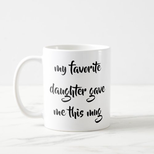 My Favorite Daughter Gave Me This Mug Mothers Day