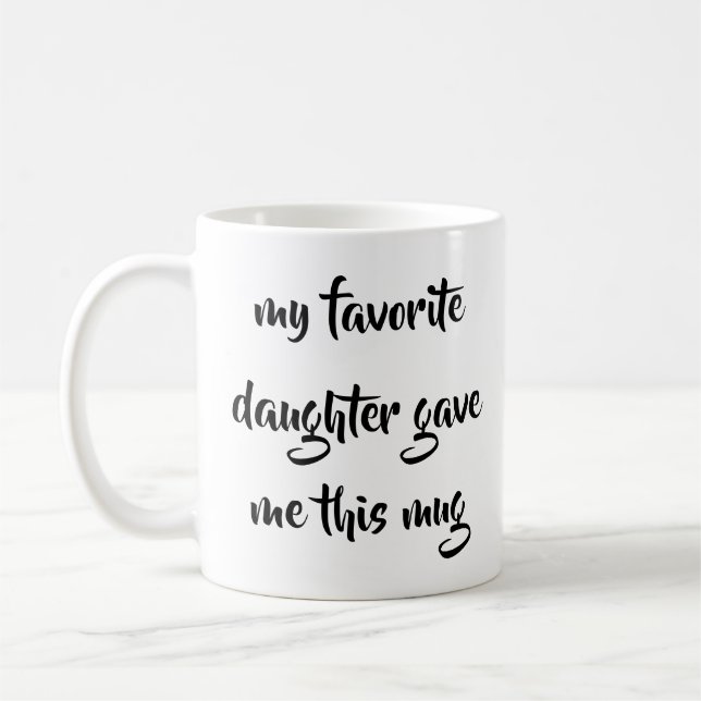 My Favorite Daughter Gave Me This Mug Mother's Day (Left)