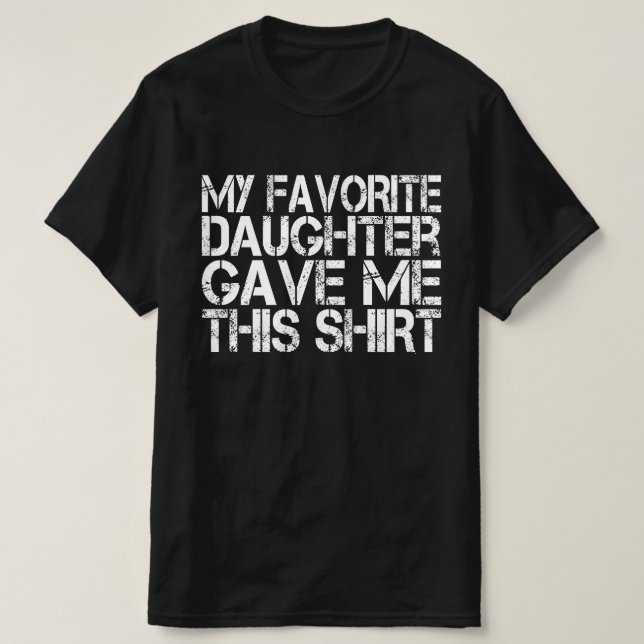 My Favorite Daughter Gave Me This Shirt Father’s  (Design Front)