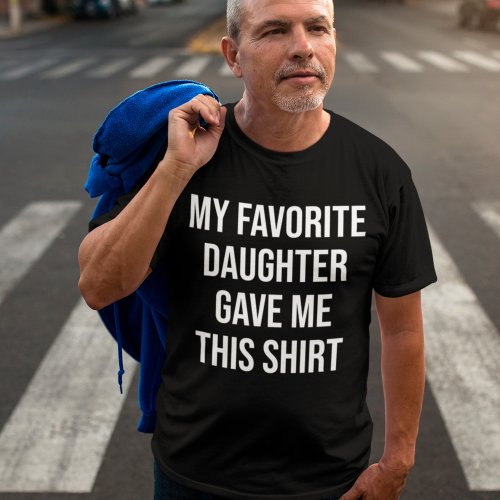 My Favorite Daughter gave me this Shirt Gift Dad