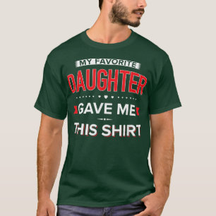My Favorite Daughter Gave me this  T-Shirt