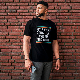 My Favorite Daughter Gave Me This T-Shirt