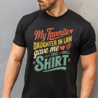 My Favorite Daughter In Law Gave Me This Shirt