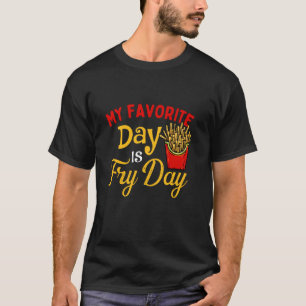 My Favorite Day Is Fry Day - French Fries Lover Fa T-Shirt