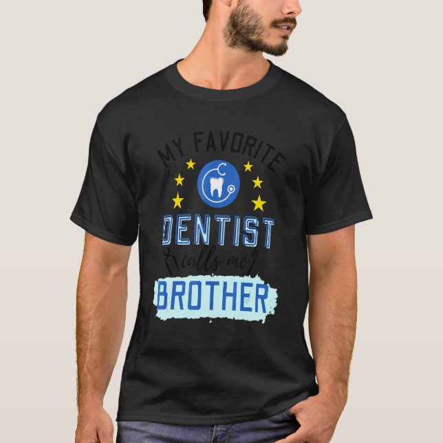 My Favorite Dentist Calls Me Brother Design T-Shirt (Front)