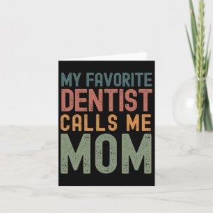 My Favorite Dentist Calls Me Mom Funny Mothers Day Card