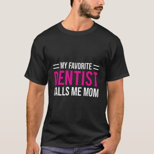 My Favorite Dentist Calls Me Mom Mother Dental T_Shirt