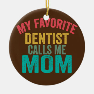 My favorite Dentist calls me Mom Mother's day Ceramic Ornament