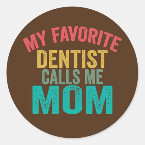 My favorite Dentist calls me Mom Mothers day Classic Round Sticker