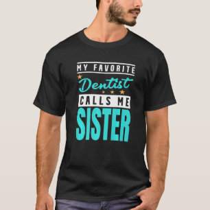 My Favorite Dentist Calls Me Sister Dentist Sister T-Shirt