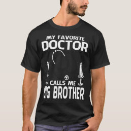 My Favorite Doctor Calls Me BIG BROTHER Fathers Da T-Shirt