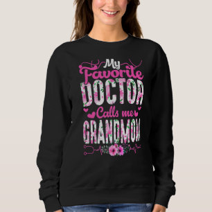 My Favorite Doctor Calls Me Grandmom Flowers Mothe Sweatshirt