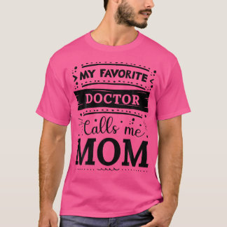 My Favorite Doctor Calls Me Mom Doctor Mom T-Shirt