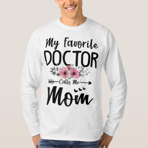 My Favorite Doctor Calls Me Mom Flowers Mothers Da T_Shirt
