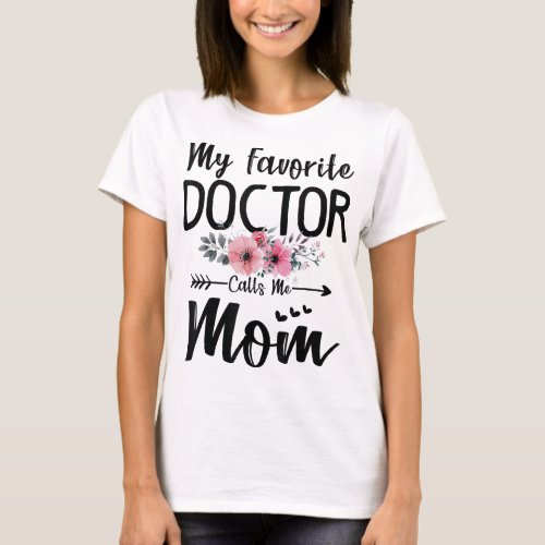 My Favorite Doctor Calls Me Mom Flowers Mothers Da T_Shirt