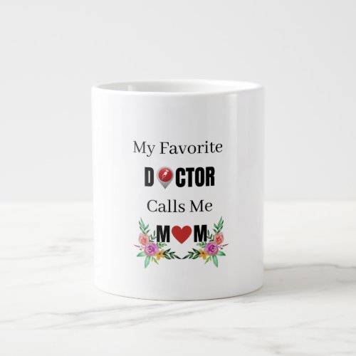 My favorite doctor Calls me MomProud Mom gift Giant Coffee Mug