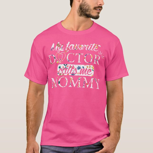 My Favorite Doctor Calls Me Mommy Doctor Flower T-Shirt (Front)