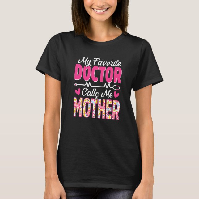 My Favorite Doctor Calls Me Mother Medical Mothers T-Shirt (Front)