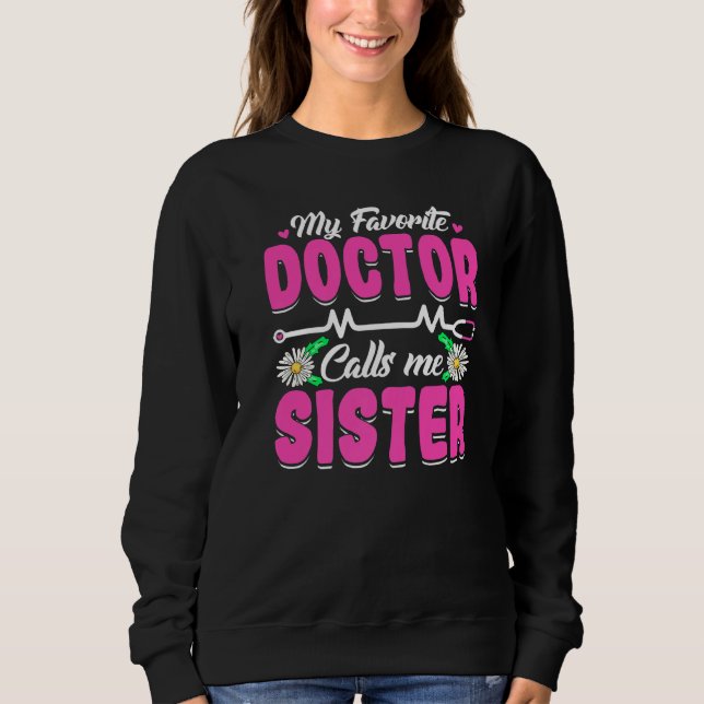 My Favorite Doctor Calls Me Sister Mother's Day Wo Sweatshirt (Front)