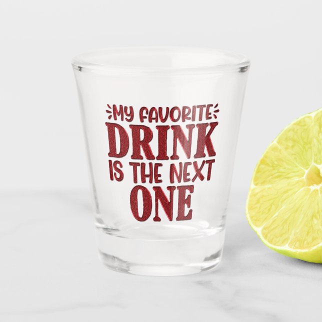 My Favorite Drink Is The Next One Shot Glass (Front)