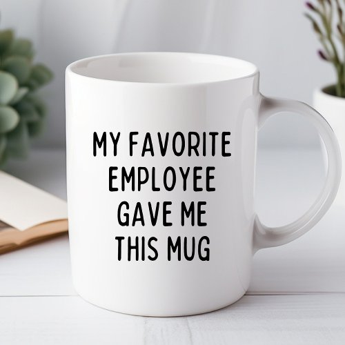 My Favorite Employee Gave Me This Funny Office Mug